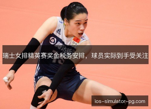 瑞士女排精英赛奖金税务安排，球员实际到手受关注